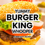 A Copycat Whopper with fries and a drink, text overlay says "Yummy Burger King Whopper.
